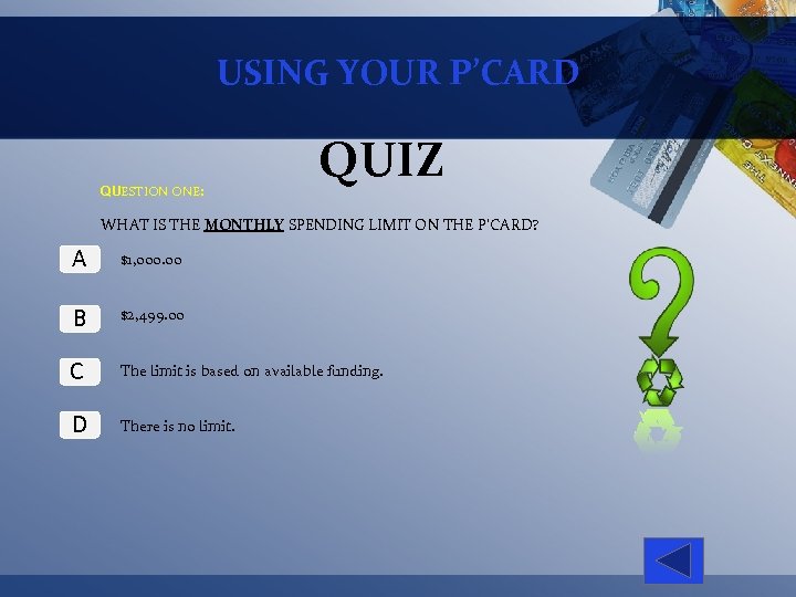 USING YOUR P’CARD QUESTION ONE: QUIZ WHAT IS THE MONTHLY SPENDING LIMIT ON THE