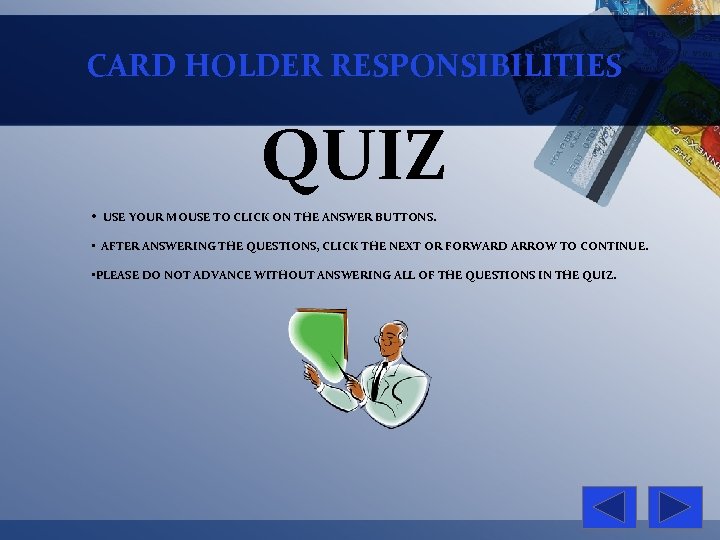 CARD HOLDER RESPONSIBILITIES QUIZ • USE YOUR MOUSE TO CLICK ON THE ANSWER BUTTONS.