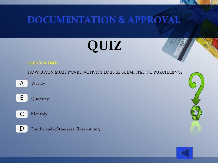 DOCUMENTATION & APPROVAL QUIZ QUESTION TWO: HOW OFTEN MUST P’CARD ACTIVITY LOGS BE SUBMITTED