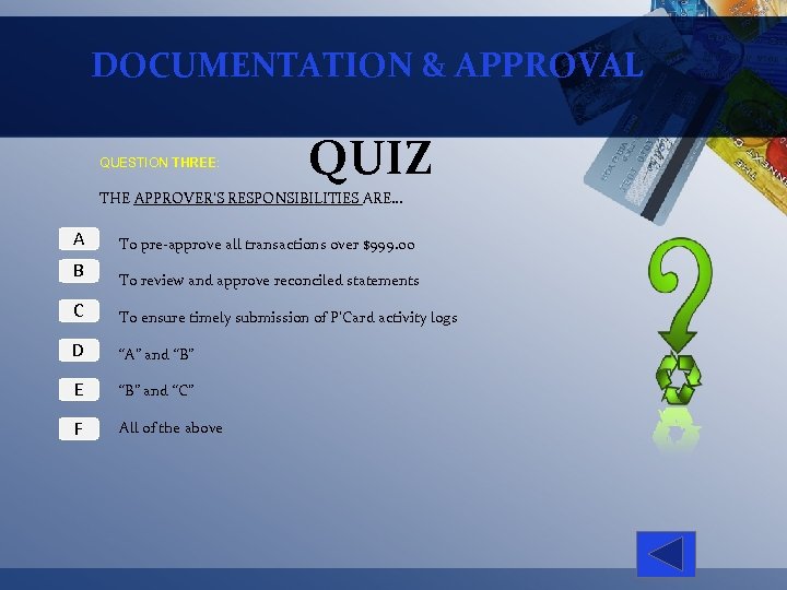 DOCUMENTATION & APPROVAL QUESTION THREE: QUIZ THE APPROVER’S RESPONSIBILITIES ARE… A B To pre-approve