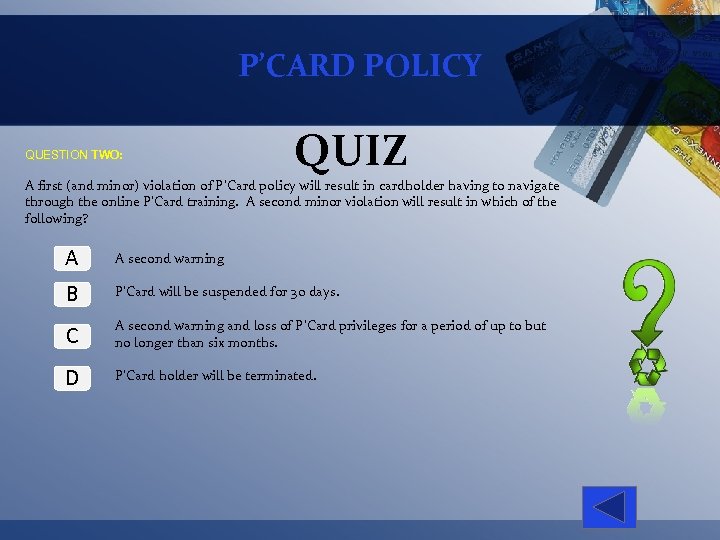 P’CARD POLICY QUESTION TWO: QUIZ A first (and minor) violation of P’Card policy will
