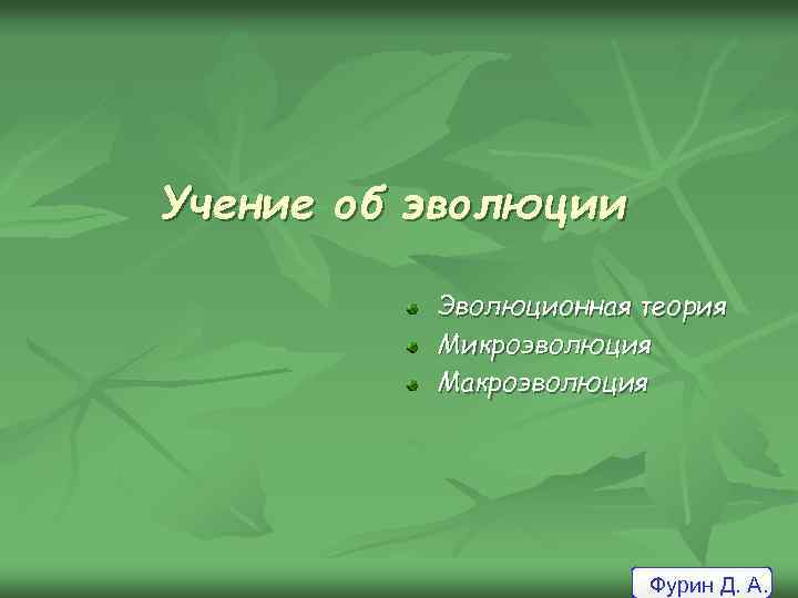 Учение об эволюции Эволюционная теория Микроэволюция Макроэволюция Фурин Д. А. 