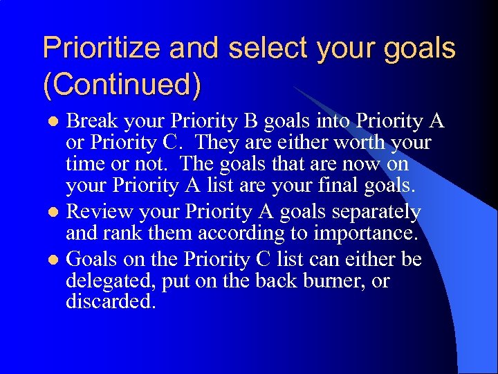 Prioritize and select your goals (Continued) Break your Priority B goals into Priority A