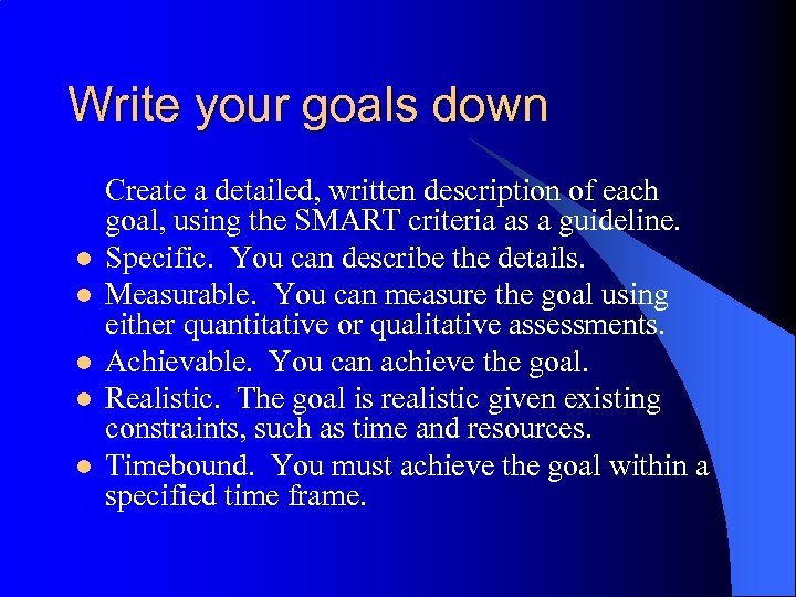 Write your goals down l l l Create a detailed, written description of each