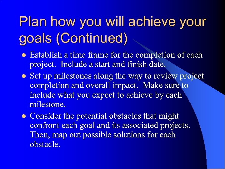 Plan how you will achieve your goals (Continued) l l l Establish a time
