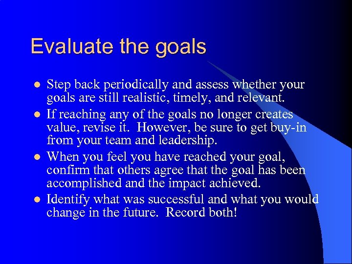 Evaluate the goals l l Step back periodically and assess whether your goals are
