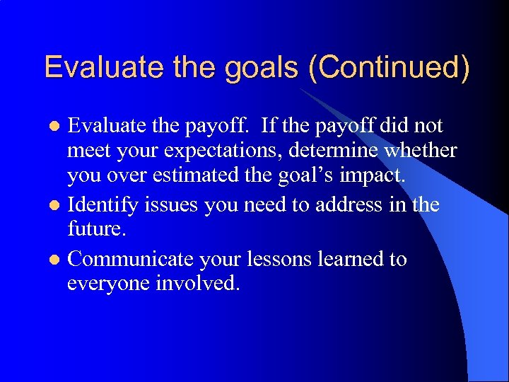 Evaluate the goals (Continued) Evaluate the payoff. If the payoff did not meet your