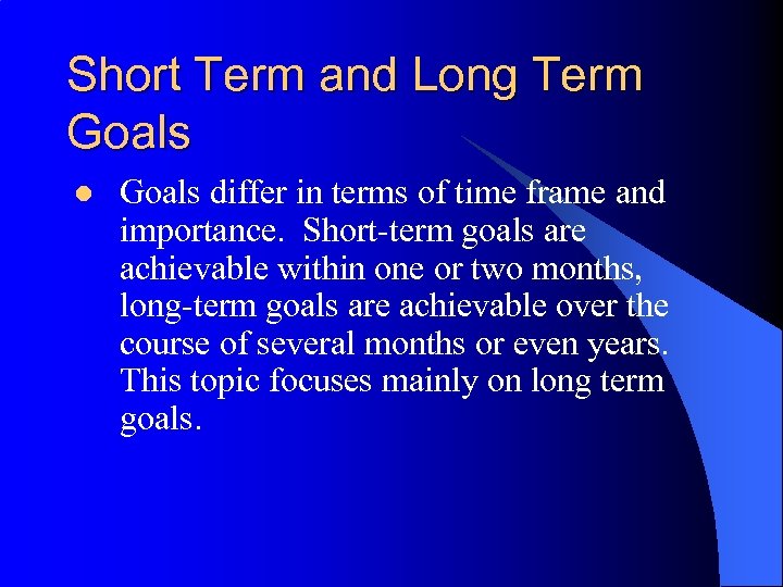 Short Term and Long Term Goals l Goals differ in terms of time frame