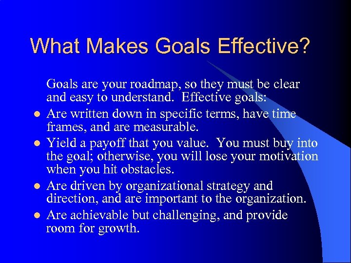 What Makes Goals Effective? l l Goals are your roadmap, so they must be