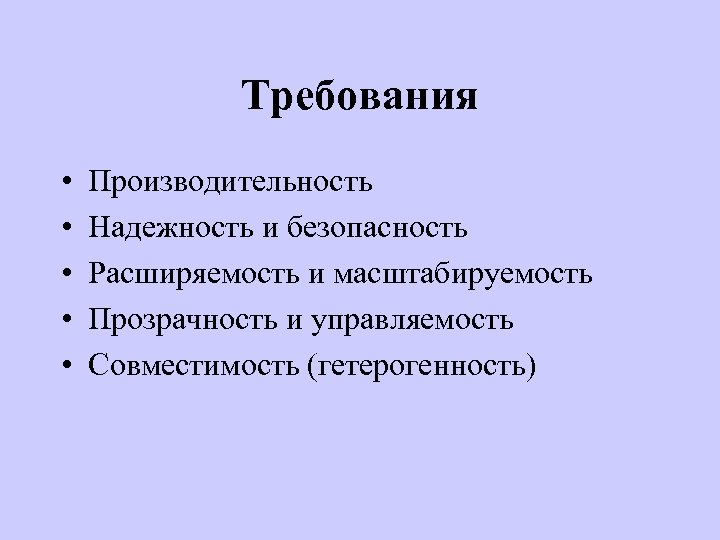 Требования • • • Производительность Надежность и безопасность Расширяемость и масштабируемость Прозрачность и управляемость