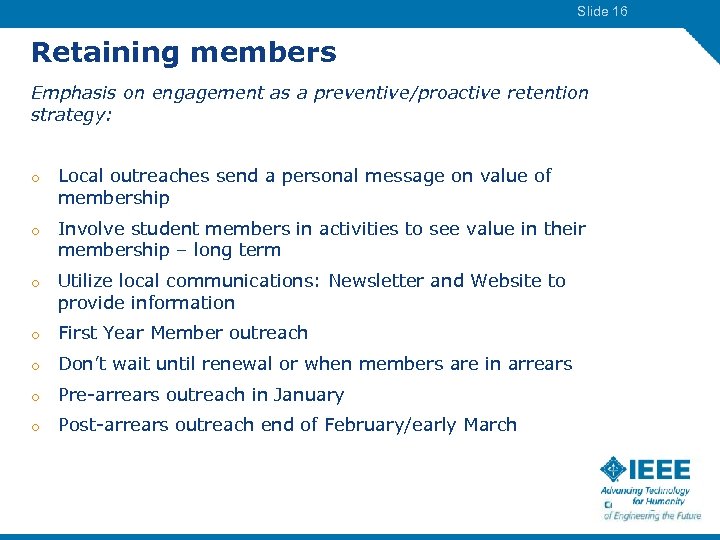 Slide 16 Retaining members Emphasis on engagement as a preventive/proactive retention strategy: o Local