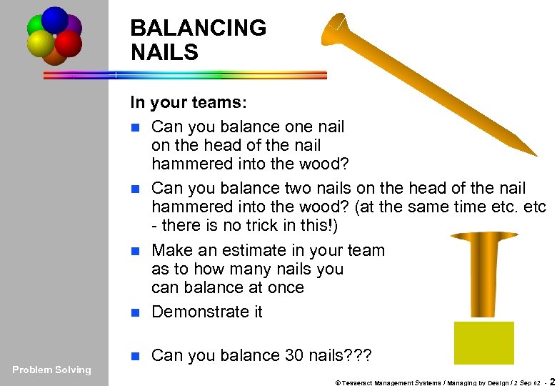 BALANCING NAILS Introduction PROBLEM PS Tools Simulation Practice Wrap-up In your teams: n Can