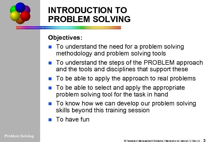 INTRODUCTION TO PROBLEM SOLVING Introduction PROBLEM PS Tools Simulation Practice Wrap-up Objectives: n To