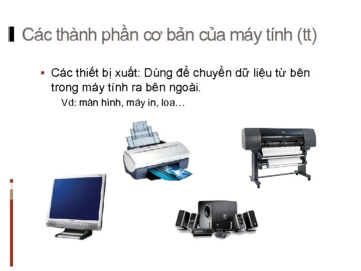 Các thành phần cơ bản của máy tính (tt) § Các thiết bị xuất: