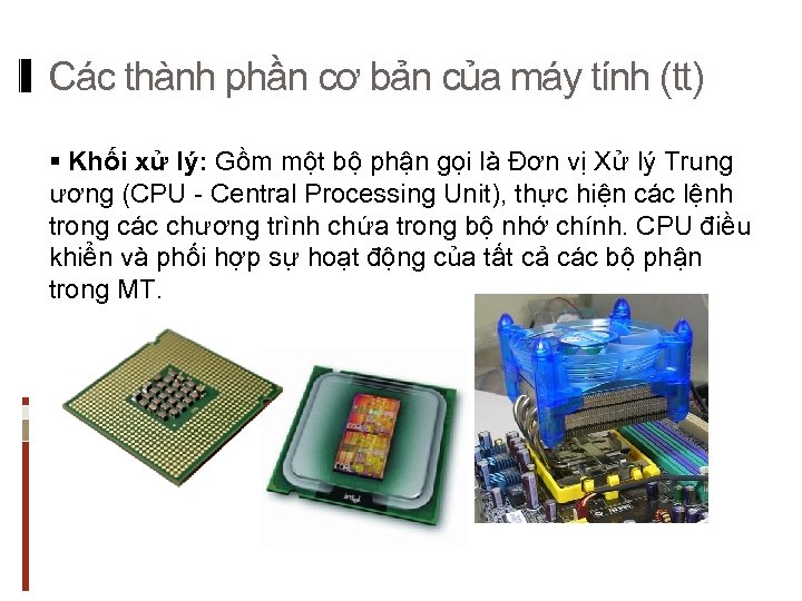 Các thành phần cơ bản của máy tính (tt) § Khối xử lý: Gồm