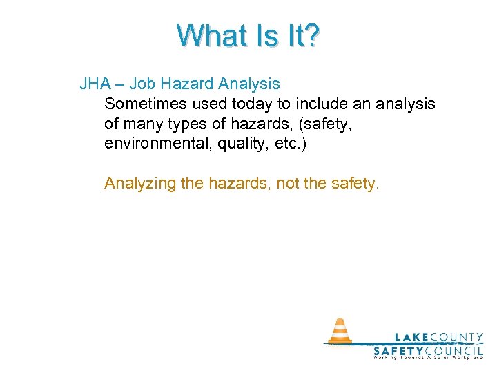 What Is It? JHA – Job Hazard Analysis Sometimes used today to include an