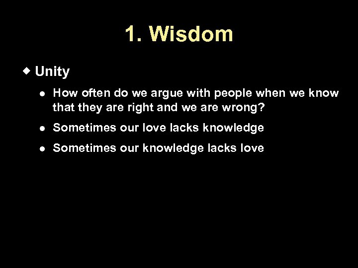 1. Wisdom Unity How often do we argue with people when we know that