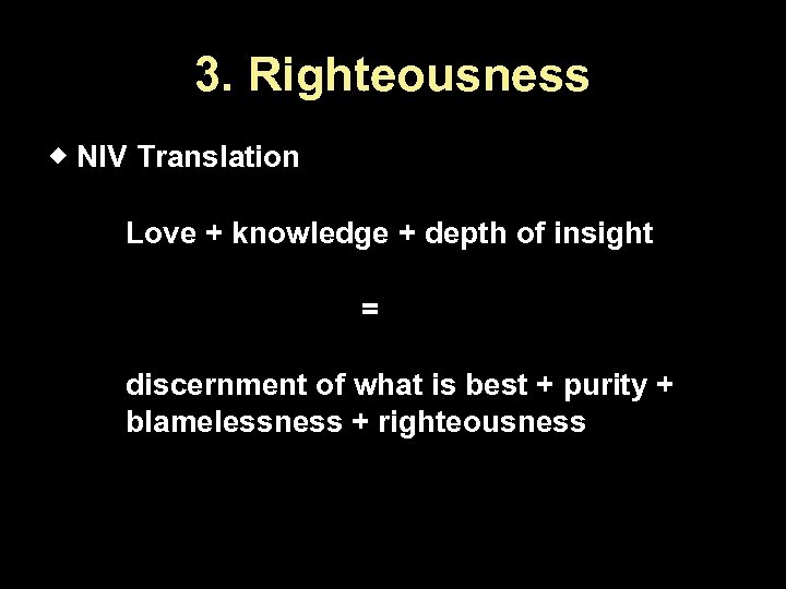 3. Righteousness NIV Translation Love + knowledge + depth of insight = discernment of
