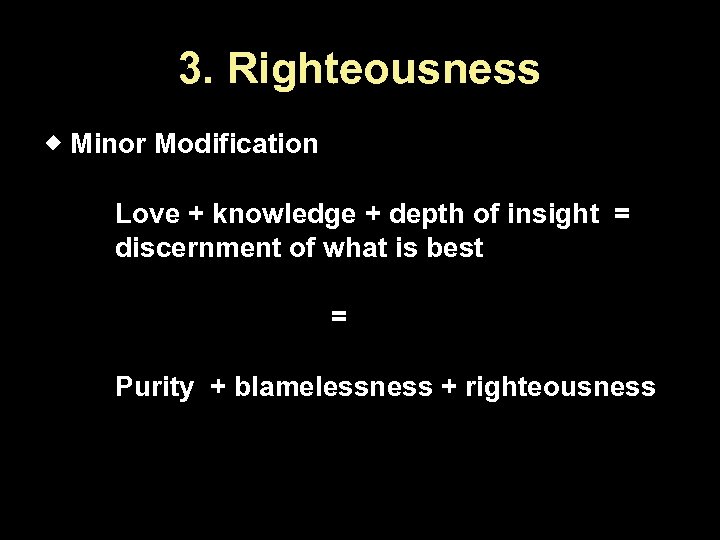 3. Righteousness Minor Modification Love + knowledge + depth of insight = discernment of