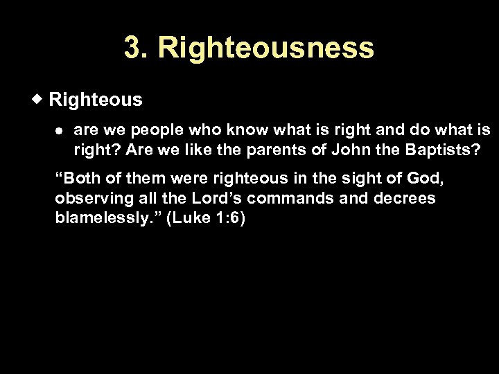 3. Righteousness Righteous are we people who know what is right and do what