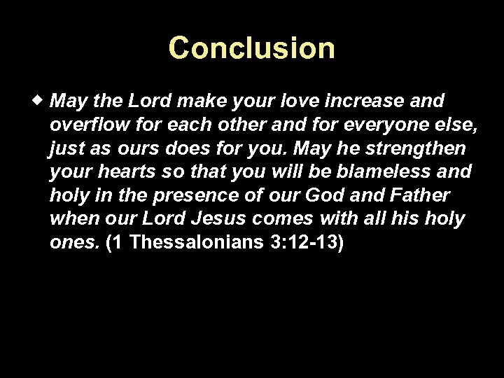 Conclusion May the Lord make your love increase and overflow for each other and
