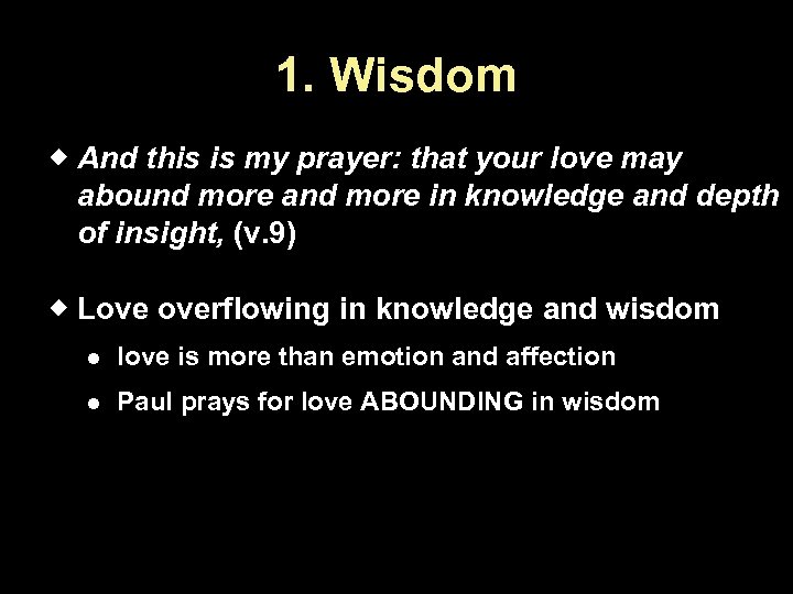 1. Wisdom And this is my prayer: that your love may abound more and