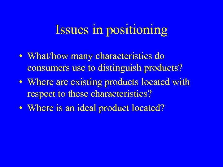 Issues in positioning • What/how many characteristics do consumers use to distinguish products? •