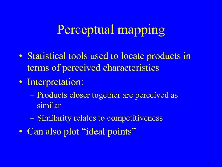 Perceptual mapping • Statistical tools used to locate products in terms of perceived characteristics