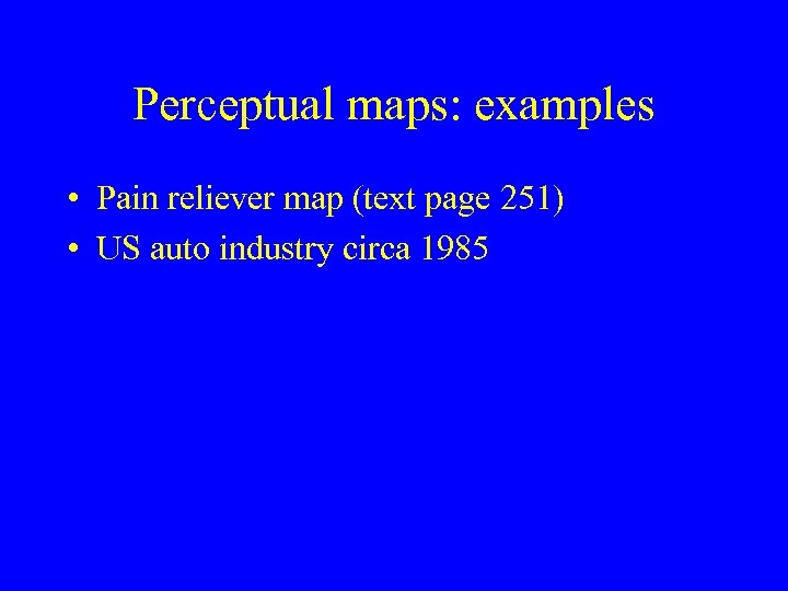 Perceptual maps: examples • Pain reliever map (text page 251) • US auto industry