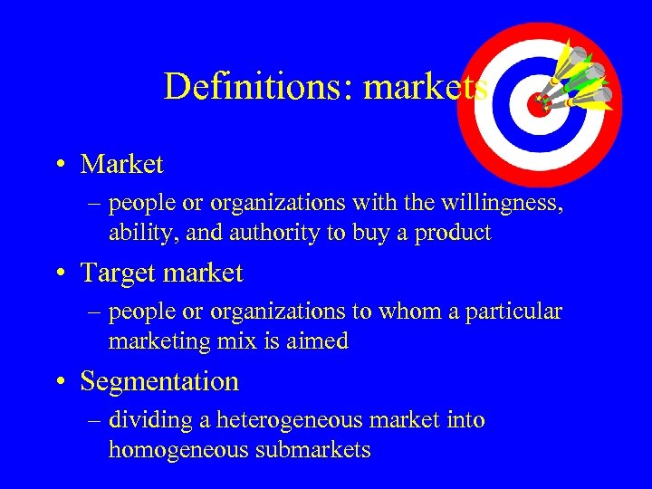 Definitions: markets • Market – people or organizations with the willingness, ability, and authority