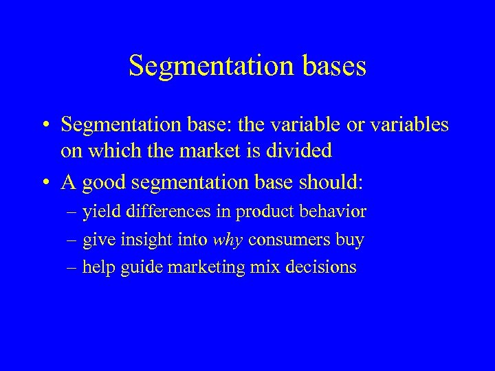 Segmentation bases • Segmentation base: the variable or variables on which the market is