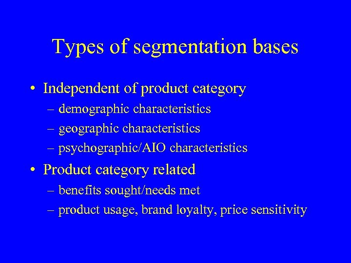 Types of segmentation bases • Independent of product category – demographic characteristics – geographic