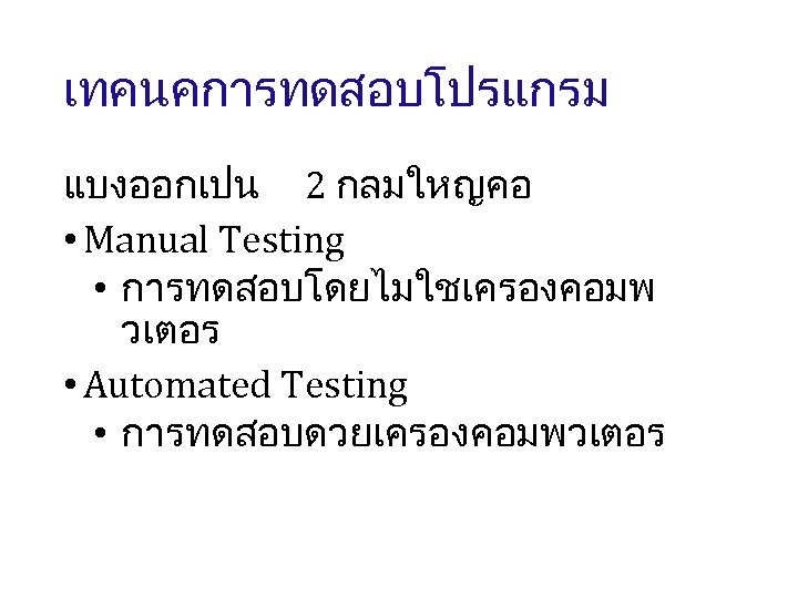 เทคนคการทดสอบโปรแกรม แบงออกเปน 2 กลมใหญคอ • Manual Testing • การทดสอบโดยไมใชเครองคอมพ วเตอร • Automated Testing •