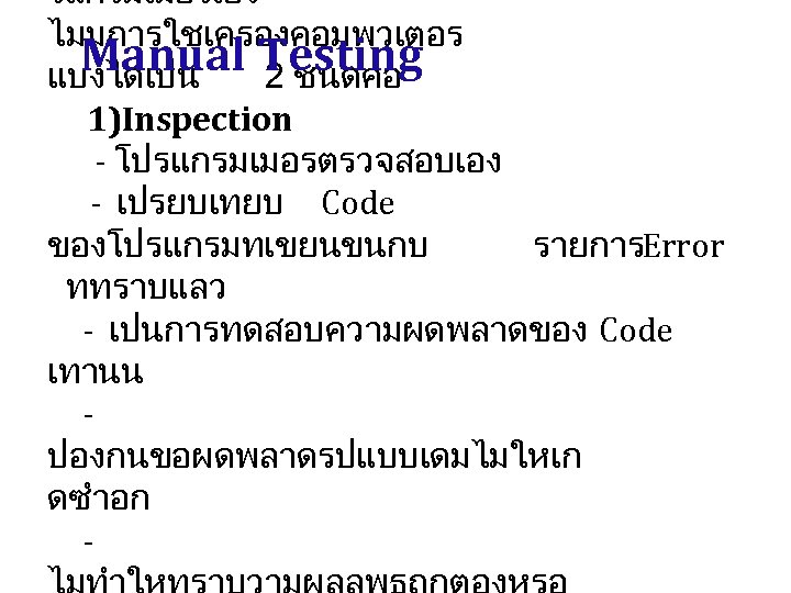 รแกรมเมอรเอง ไมมการใชเครองคอมพวเตอร Manual Testing แบงไดเปน 2 ชนดคอ 1)Inspection - โปรแกรมเมอรตรวจสอบเอง - เปรยบเทยบ Code ของโปรแกรมทเขยนขนกบ