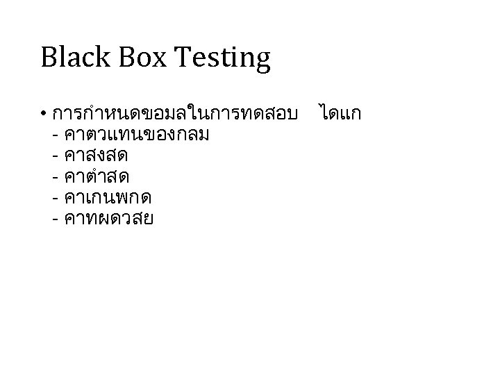 Black Box Testing • การกำหนดขอมลในการทดสอบ ไดแก - คาตวแทนของกลม - คาสงสด - คาตำสด - คาเกนพกด