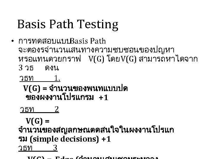 Basis Path Testing • การทดสอบแบบBasis Path จะตองรจำนวนเสนทางความซบซอนของปญหา หรอแทนดวยกราฟ V(G) โดย V(G) สามารถหาไดจาก 3 วธ