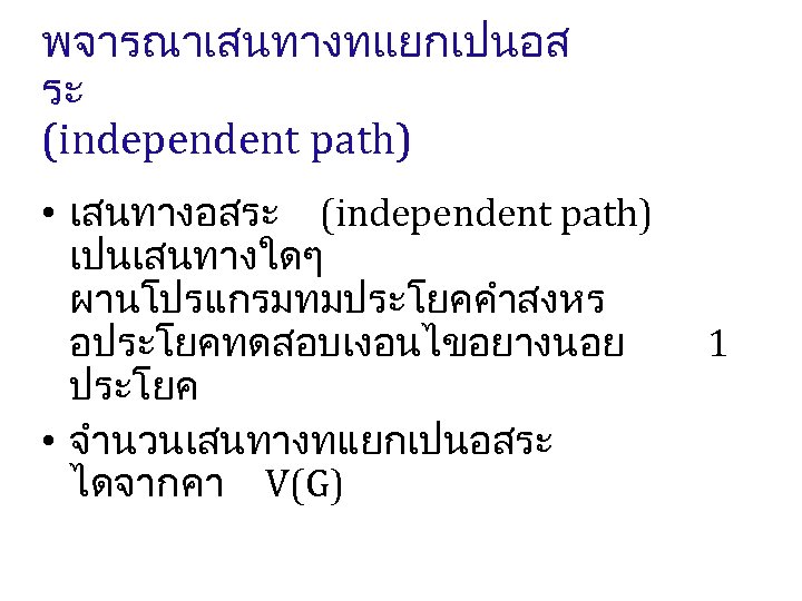 พจารณาเสนทางทแยกเปนอส ระ (independent path) • เสนทางอสระ (independent path) เปนเสนทางใดๆ ผานโปรแกรมทมประโยคคำสงหร อประโยคทดสอบเงอนไขอยางนอย ประโยค • จำนวนเสนทางทแยกเปนอสระ