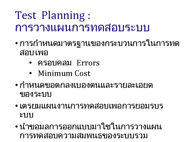 Test Planning : การวางแผนการทดสอบระบบ • การกำหนดมาตรฐานของกระบวนการในการทด สอบ เพอ • ครอบคลม Errors • Minimum Cost