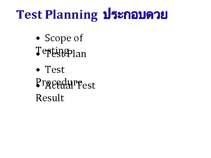 Test Planning ประกอบดวย • Scope of Testing • Test Plan • Test Procedure •