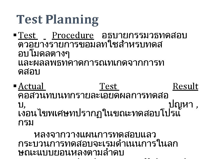 Test Planning § Test Procedure อธบายกรรมวธทดสอบ ตวอยางรายการขอมลทใชสำหรบทดส อบโมดลตางๆ และผลลพธทคาดการณทเกดจากการท ดสอบ § Actual Test Result