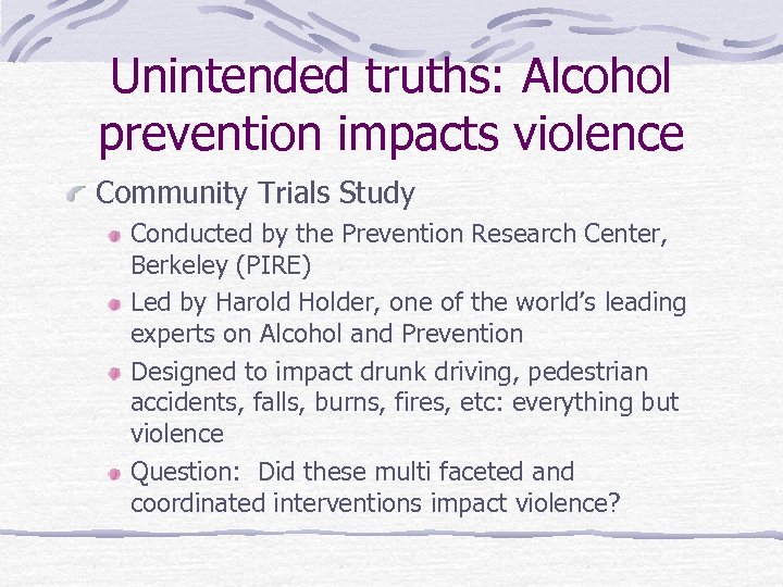 Unintended truths: Alcohol prevention impacts violence Community Trials Study Conducted by the Prevention Research