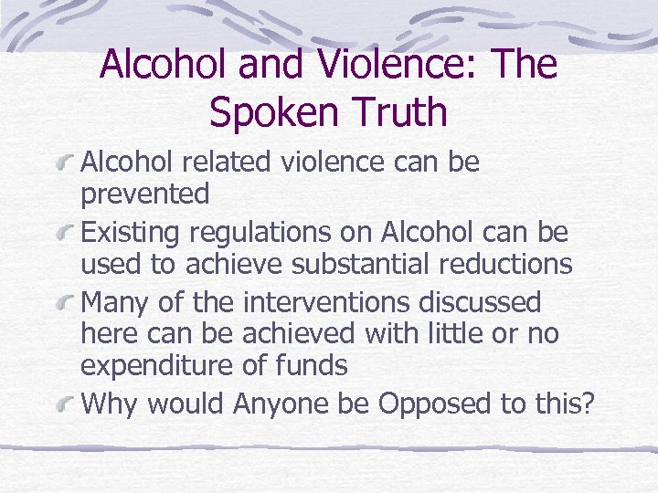 Alcohol and Violence: The Spoken Truth Alcohol related violence can be prevented Existing regulations