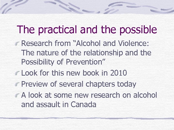 The practical and the possible Research from “Alcohol and Violence: The nature of the