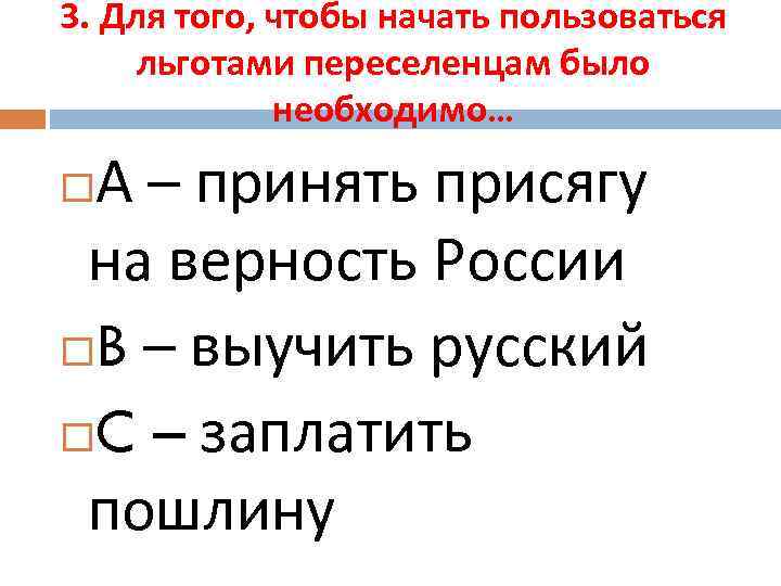 3. Для того, чтобы начать пользоваться льготами переселенцам было необходимо… А – принять присягу