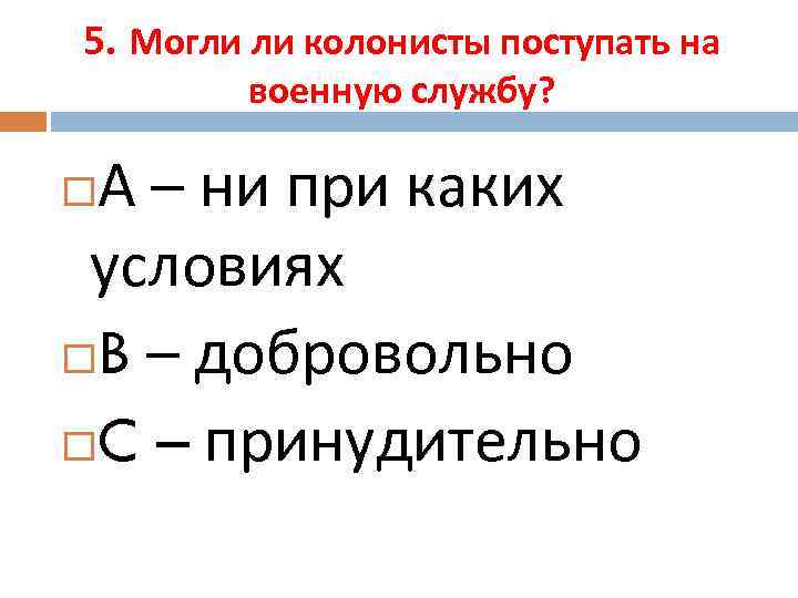 5. Могли ли колонисты поступать на военную службу? А – ни при каких условиях