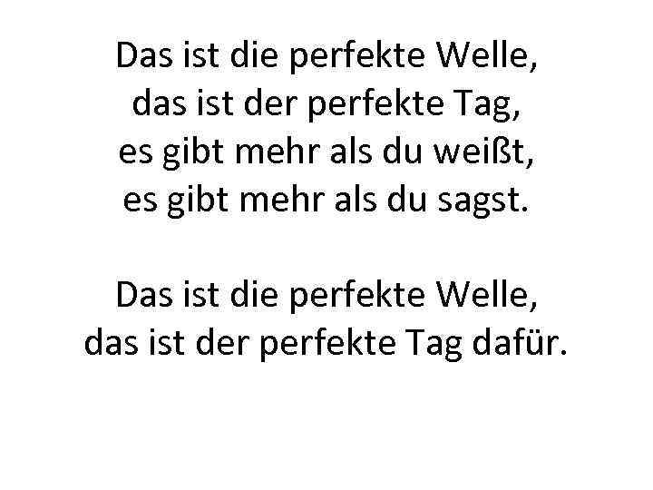 Das ist die perfekte Welle, das ist der perfekte Tag, es gibt mehr als