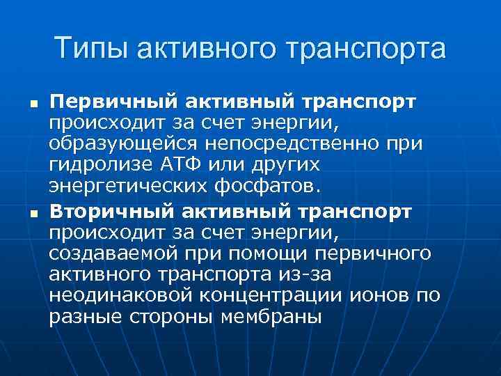 Типы активного транспорта n n Первичный активный транспорт происходит за счет энергии, образующейся непосредственно