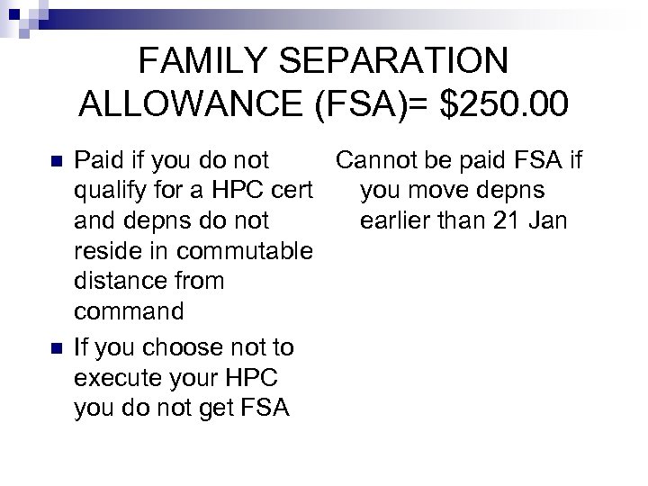 FAMILY SEPARATION ALLOWANCE (FSA)= $250. 00 n n Paid if you do not Cannot