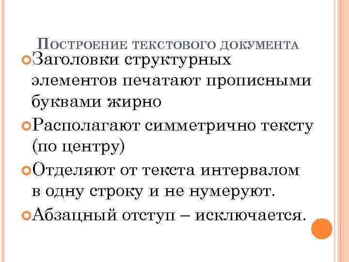 ПОСТРОЕНИЕ ТЕКСТОВОГО ДОКУМЕНТА Заголовки структурных элементов печатают прописными буквами жирно Располагают симметрично тексту (по