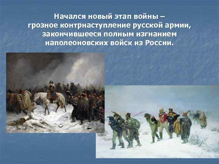 Начался новый этап войны – грозное контрнаступление русской армии, закончившееся полным изгнанием наполеоновских войск